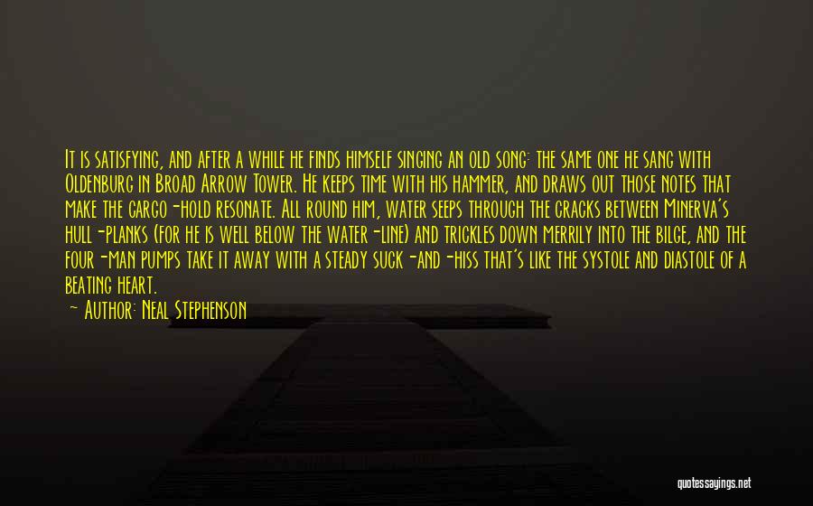 Neal Stephenson Quotes: It Is Satisfying, And After A While He Finds Himself Singing An Old Song: The Same One He Sang With