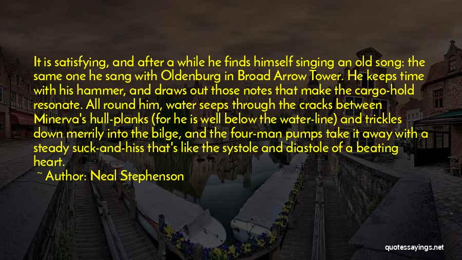 Neal Stephenson Quotes: It Is Satisfying, And After A While He Finds Himself Singing An Old Song: The Same One He Sang With