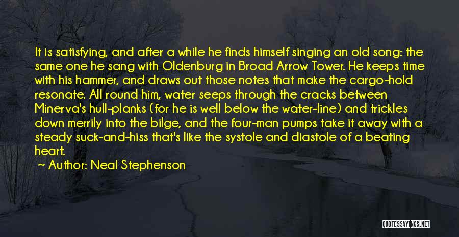 Neal Stephenson Quotes: It Is Satisfying, And After A While He Finds Himself Singing An Old Song: The Same One He Sang With