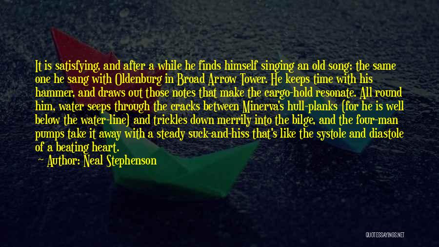 Neal Stephenson Quotes: It Is Satisfying, And After A While He Finds Himself Singing An Old Song: The Same One He Sang With