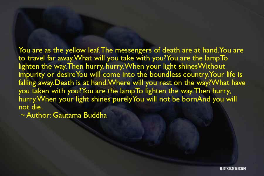 Gautama Buddha Quotes: You Are As The Yellow Leaf.the Messengers Of Death Are At Hand.you Are To Travel Far Away.what Will You Take