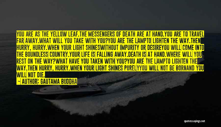 Gautama Buddha Quotes: You Are As The Yellow Leaf.the Messengers Of Death Are At Hand.you Are To Travel Far Away.what Will You Take