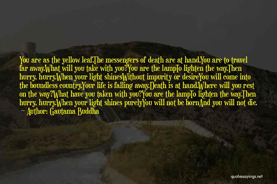 Gautama Buddha Quotes: You Are As The Yellow Leaf.the Messengers Of Death Are At Hand.you Are To Travel Far Away.what Will You Take