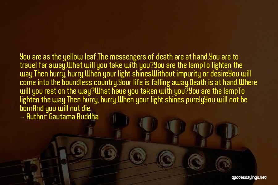 Gautama Buddha Quotes: You Are As The Yellow Leaf.the Messengers Of Death Are At Hand.you Are To Travel Far Away.what Will You Take