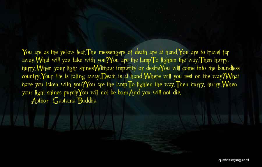 Gautama Buddha Quotes: You Are As The Yellow Leaf.the Messengers Of Death Are At Hand.you Are To Travel Far Away.what Will You Take