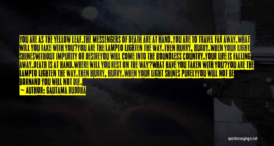 Gautama Buddha Quotes: You Are As The Yellow Leaf.the Messengers Of Death Are At Hand.you Are To Travel Far Away.what Will You Take