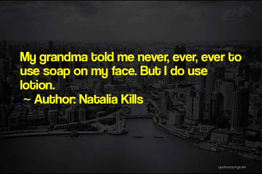 Natalia Kills Quotes: My Grandma Told Me Never, Ever, Ever To Use Soap On My Face. But I Do Use Lotion.