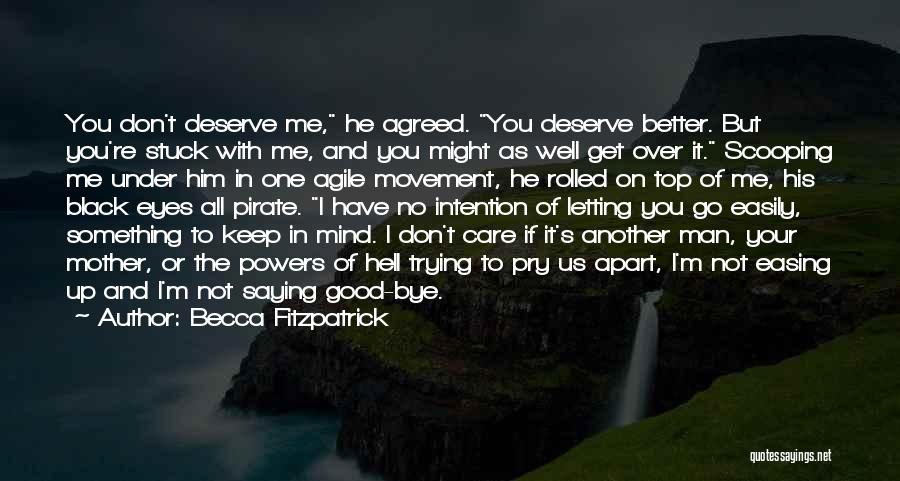 Becca Fitzpatrick Quotes: You Don't Deserve Me, He Agreed. You Deserve Better. But You're Stuck With Me, And You Might As Well Get