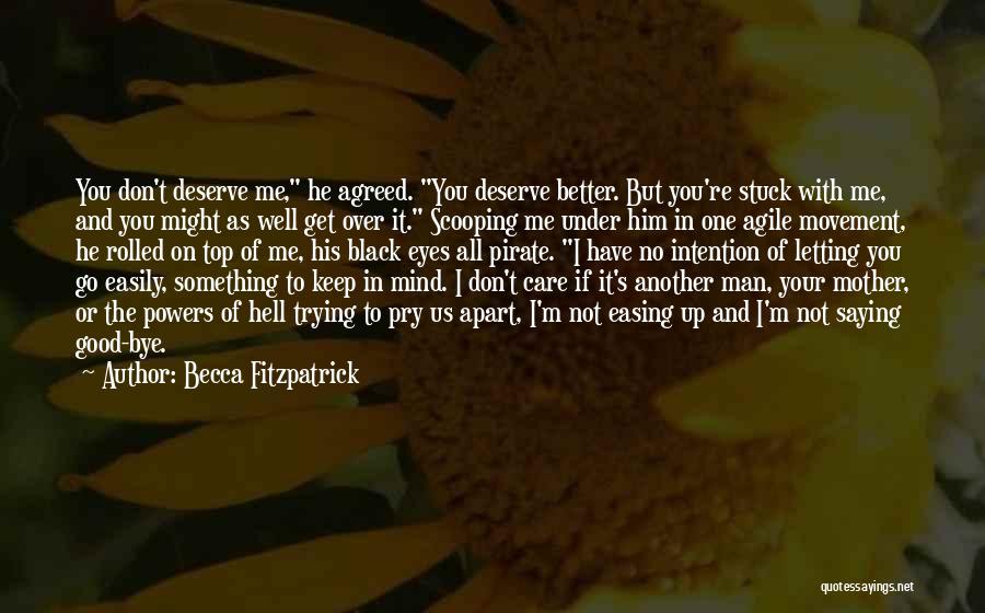 Becca Fitzpatrick Quotes: You Don't Deserve Me, He Agreed. You Deserve Better. But You're Stuck With Me, And You Might As Well Get