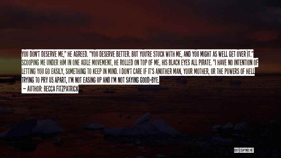 Becca Fitzpatrick Quotes: You Don't Deserve Me, He Agreed. You Deserve Better. But You're Stuck With Me, And You Might As Well Get