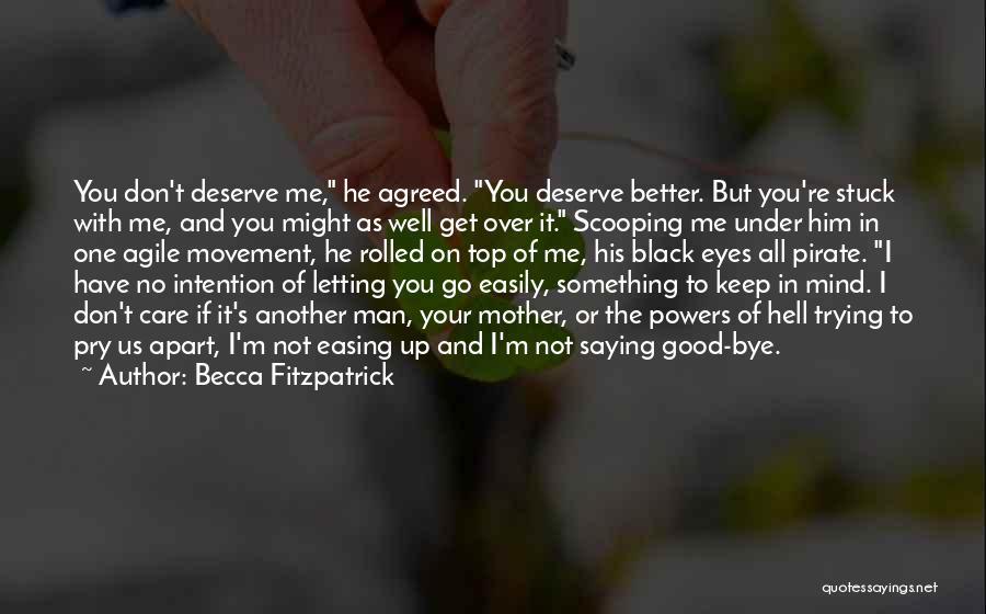 Becca Fitzpatrick Quotes: You Don't Deserve Me, He Agreed. You Deserve Better. But You're Stuck With Me, And You Might As Well Get