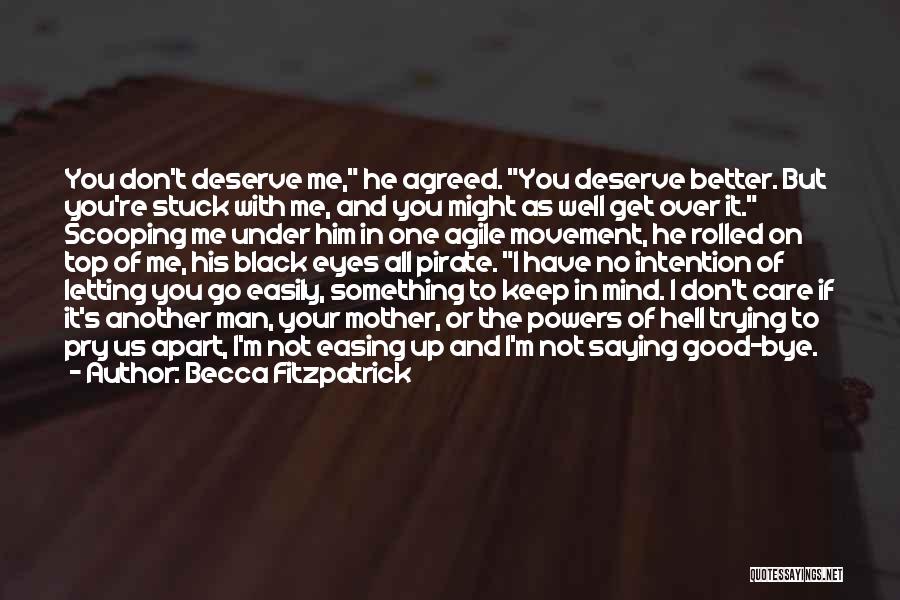 Becca Fitzpatrick Quotes: You Don't Deserve Me, He Agreed. You Deserve Better. But You're Stuck With Me, And You Might As Well Get