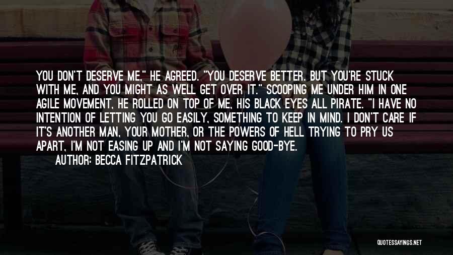 Becca Fitzpatrick Quotes: You Don't Deserve Me, He Agreed. You Deserve Better. But You're Stuck With Me, And You Might As Well Get