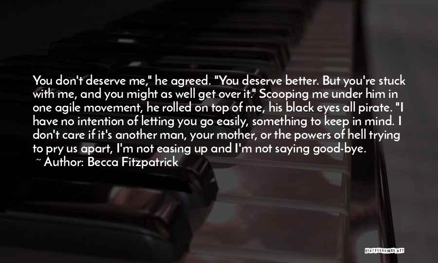 Becca Fitzpatrick Quotes: You Don't Deserve Me, He Agreed. You Deserve Better. But You're Stuck With Me, And You Might As Well Get