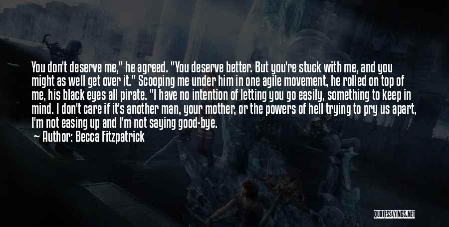 Becca Fitzpatrick Quotes: You Don't Deserve Me, He Agreed. You Deserve Better. But You're Stuck With Me, And You Might As Well Get