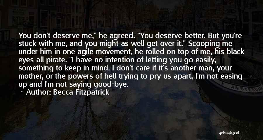 Becca Fitzpatrick Quotes: You Don't Deserve Me, He Agreed. You Deserve Better. But You're Stuck With Me, And You Might As Well Get