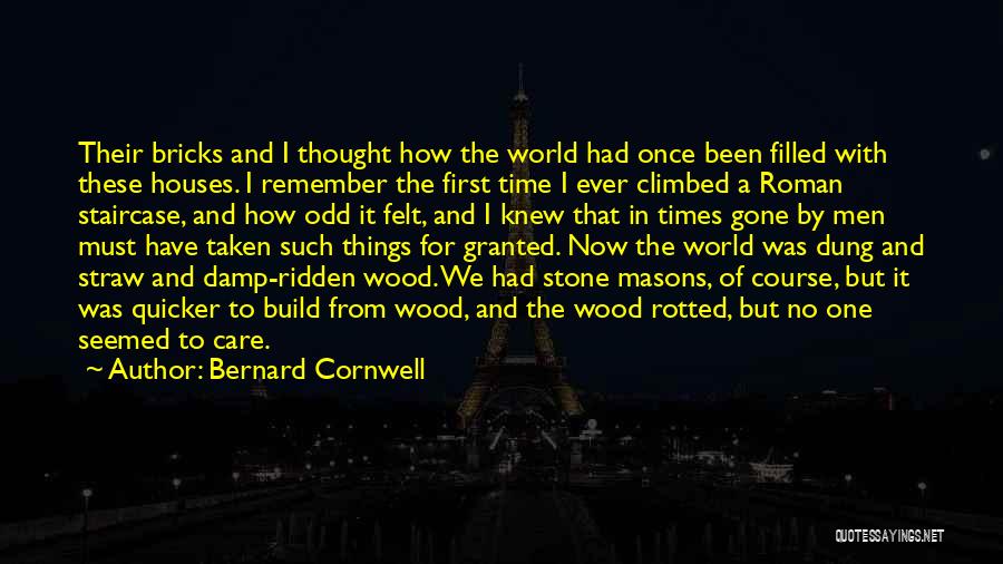 Bernard Cornwell Quotes: Their Bricks And I Thought How The World Had Once Been Filled With These Houses. I Remember The First Time