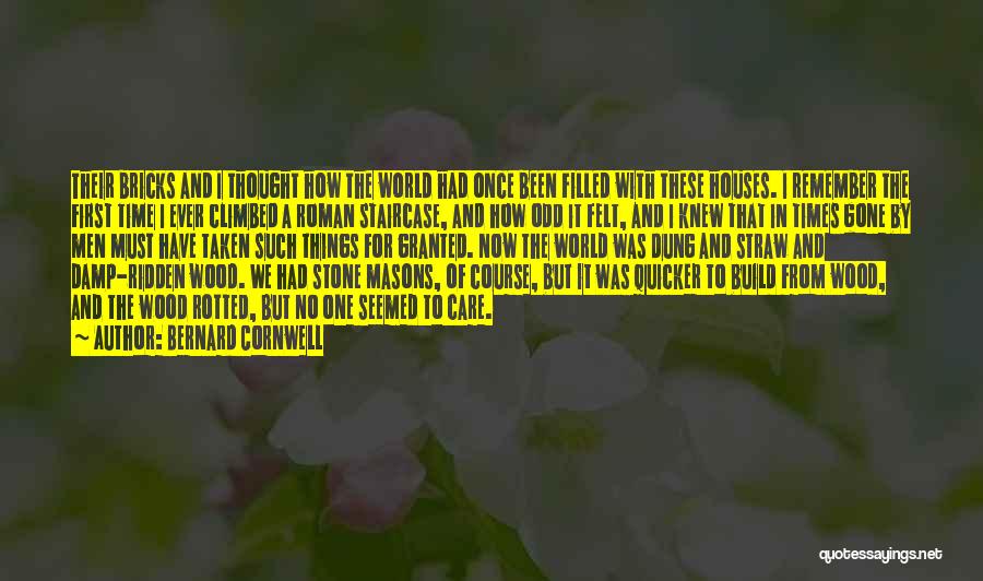 Bernard Cornwell Quotes: Their Bricks And I Thought How The World Had Once Been Filled With These Houses. I Remember The First Time