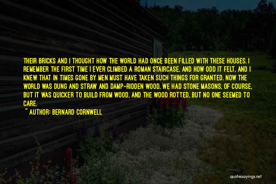 Bernard Cornwell Quotes: Their Bricks And I Thought How The World Had Once Been Filled With These Houses. I Remember The First Time