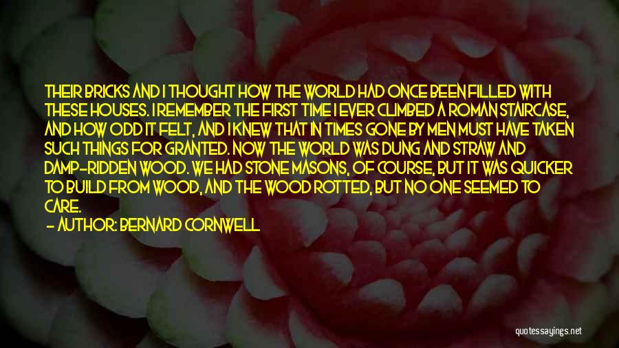 Bernard Cornwell Quotes: Their Bricks And I Thought How The World Had Once Been Filled With These Houses. I Remember The First Time