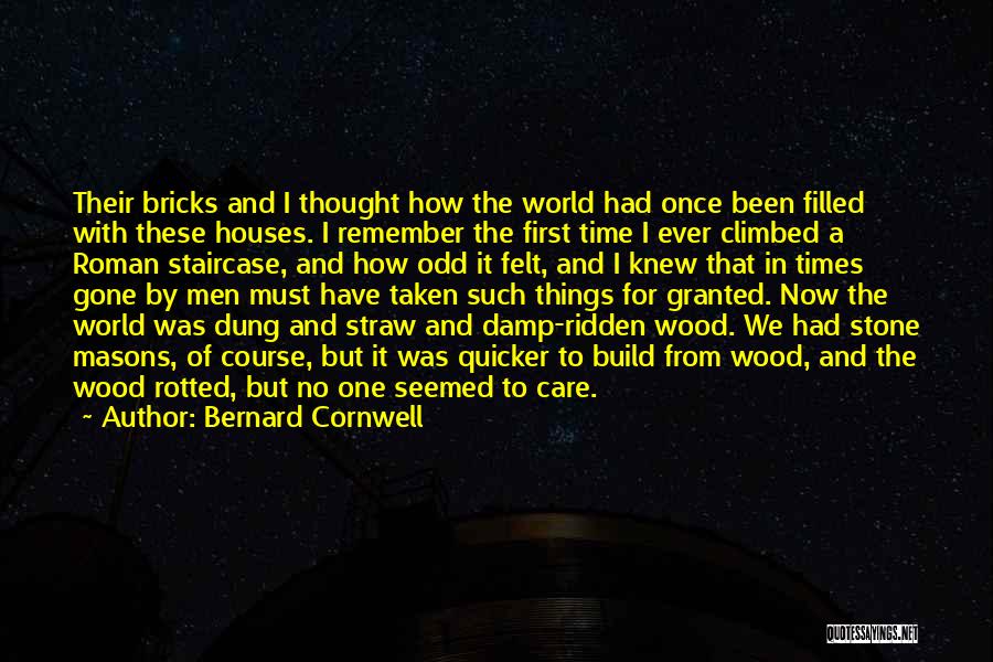 Bernard Cornwell Quotes: Their Bricks And I Thought How The World Had Once Been Filled With These Houses. I Remember The First Time