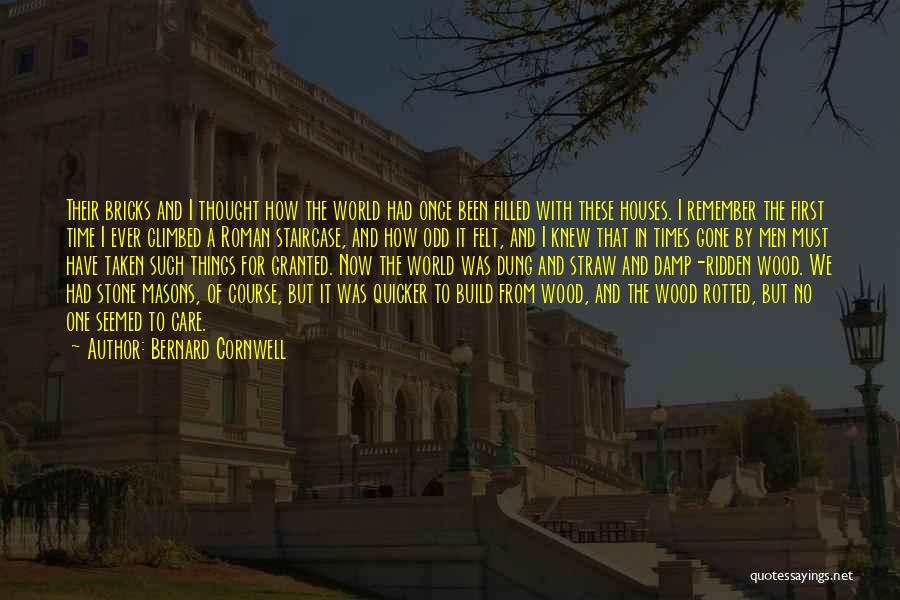 Bernard Cornwell Quotes: Their Bricks And I Thought How The World Had Once Been Filled With These Houses. I Remember The First Time