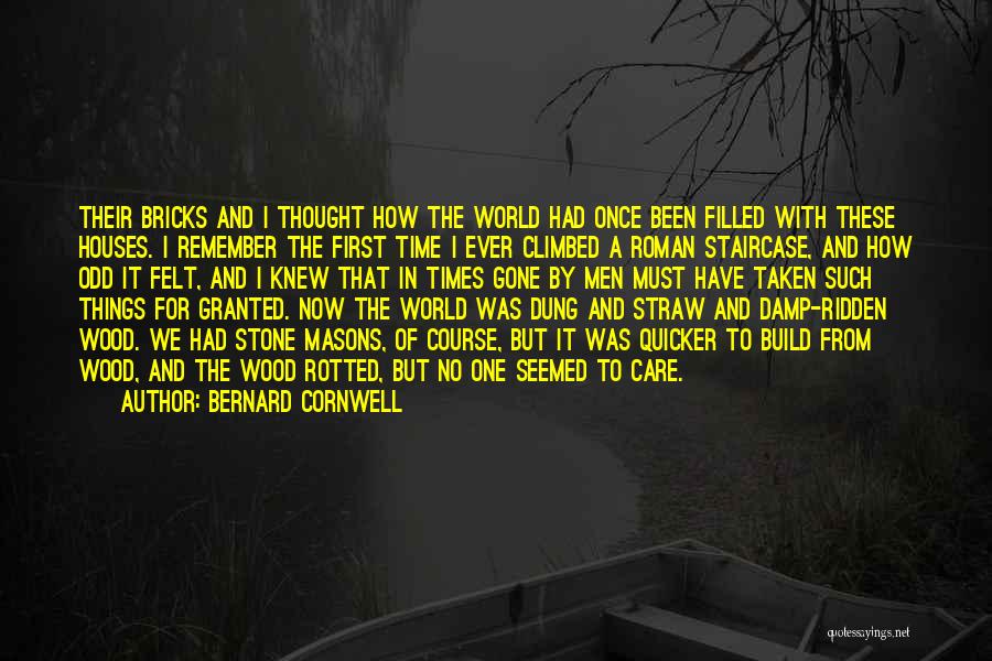 Bernard Cornwell Quotes: Their Bricks And I Thought How The World Had Once Been Filled With These Houses. I Remember The First Time