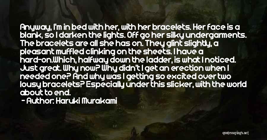 Haruki Murakami Quotes: Anyway, I'm In Bed With Her, With Her Bracelets. Her Face Is A Blank, So I Darken The Lights. Off