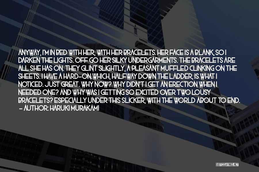 Haruki Murakami Quotes: Anyway, I'm In Bed With Her, With Her Bracelets. Her Face Is A Blank, So I Darken The Lights. Off