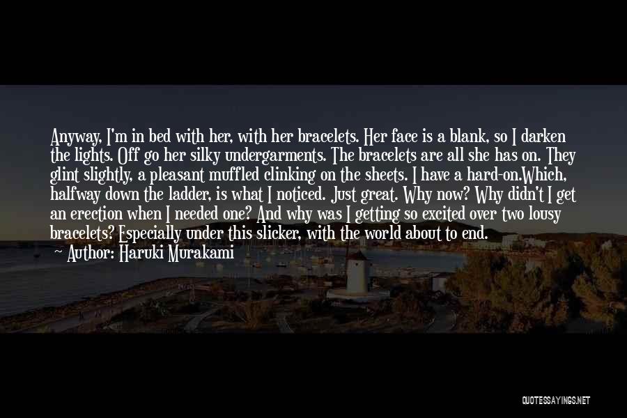 Haruki Murakami Quotes: Anyway, I'm In Bed With Her, With Her Bracelets. Her Face Is A Blank, So I Darken The Lights. Off