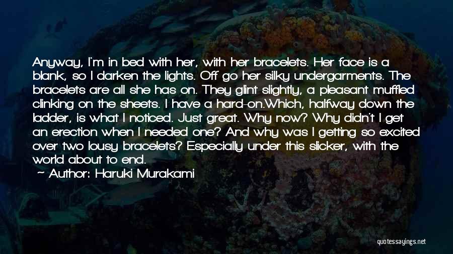 Haruki Murakami Quotes: Anyway, I'm In Bed With Her, With Her Bracelets. Her Face Is A Blank, So I Darken The Lights. Off