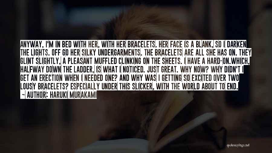 Haruki Murakami Quotes: Anyway, I'm In Bed With Her, With Her Bracelets. Her Face Is A Blank, So I Darken The Lights. Off