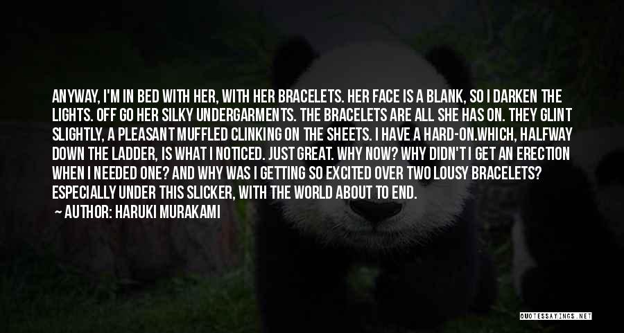 Haruki Murakami Quotes: Anyway, I'm In Bed With Her, With Her Bracelets. Her Face Is A Blank, So I Darken The Lights. Off