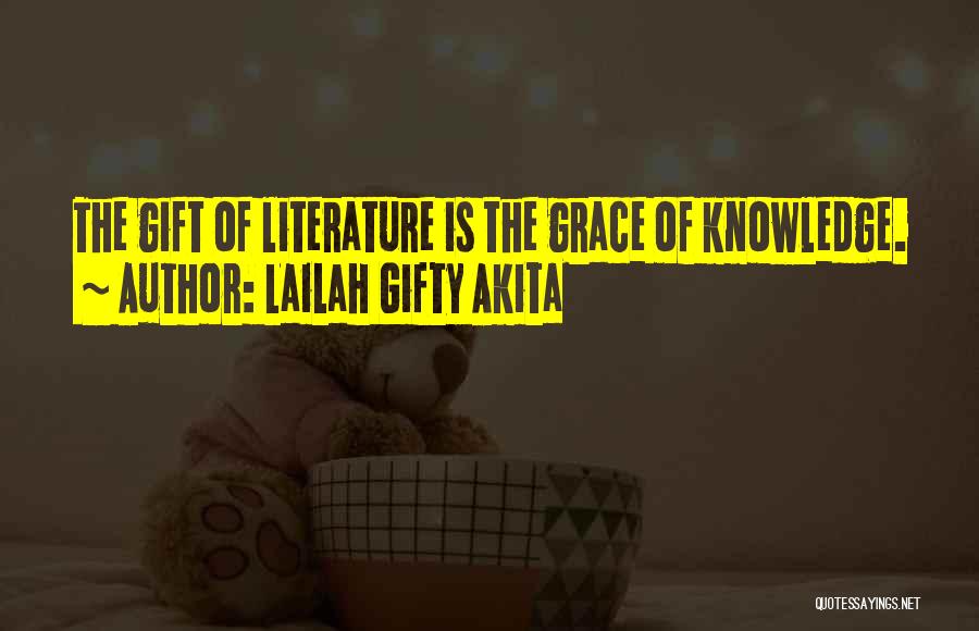 Lailah Gifty Akita Quotes: The Gift Of Literature Is The Grace Of Knowledge.