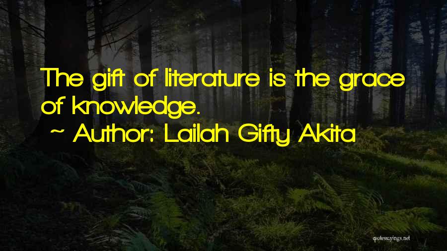 Lailah Gifty Akita Quotes: The Gift Of Literature Is The Grace Of Knowledge.