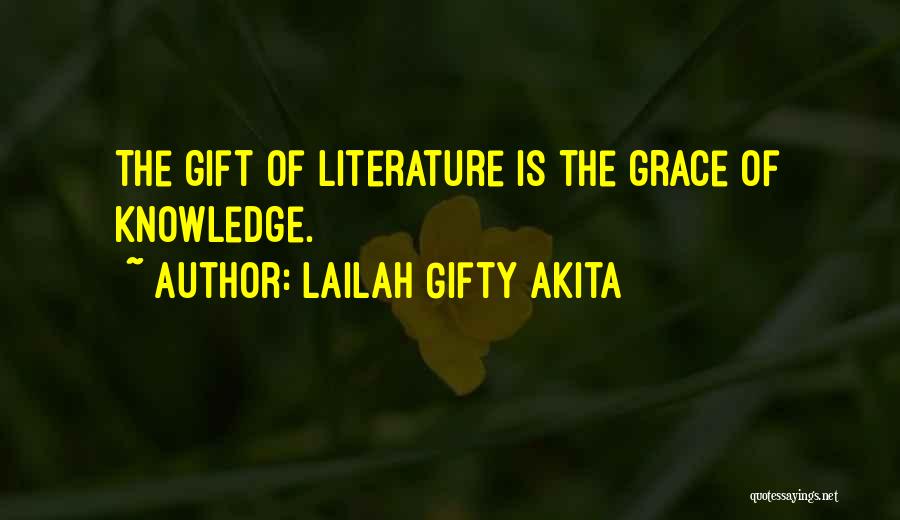 Lailah Gifty Akita Quotes: The Gift Of Literature Is The Grace Of Knowledge.