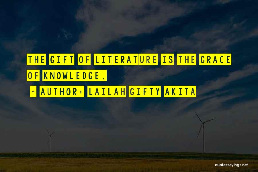 Lailah Gifty Akita Quotes: The Gift Of Literature Is The Grace Of Knowledge.