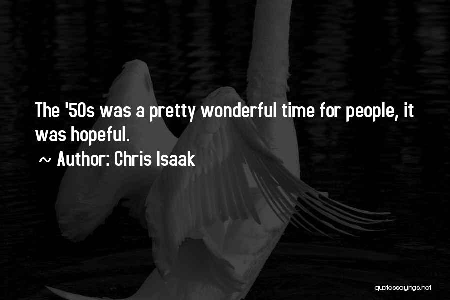 Chris Isaak Quotes: The '50s Was A Pretty Wonderful Time For People, It Was Hopeful.