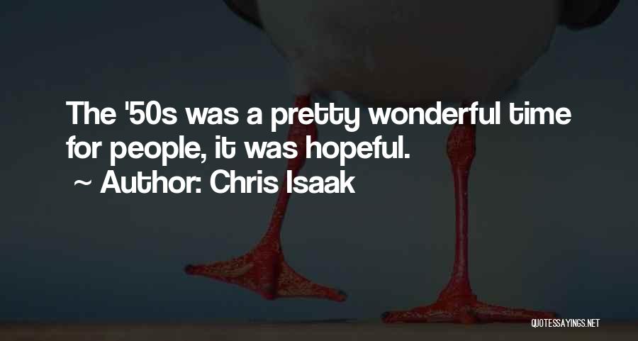 Chris Isaak Quotes: The '50s Was A Pretty Wonderful Time For People, It Was Hopeful.