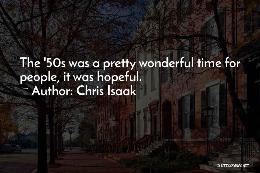 Chris Isaak Quotes: The '50s Was A Pretty Wonderful Time For People, It Was Hopeful.