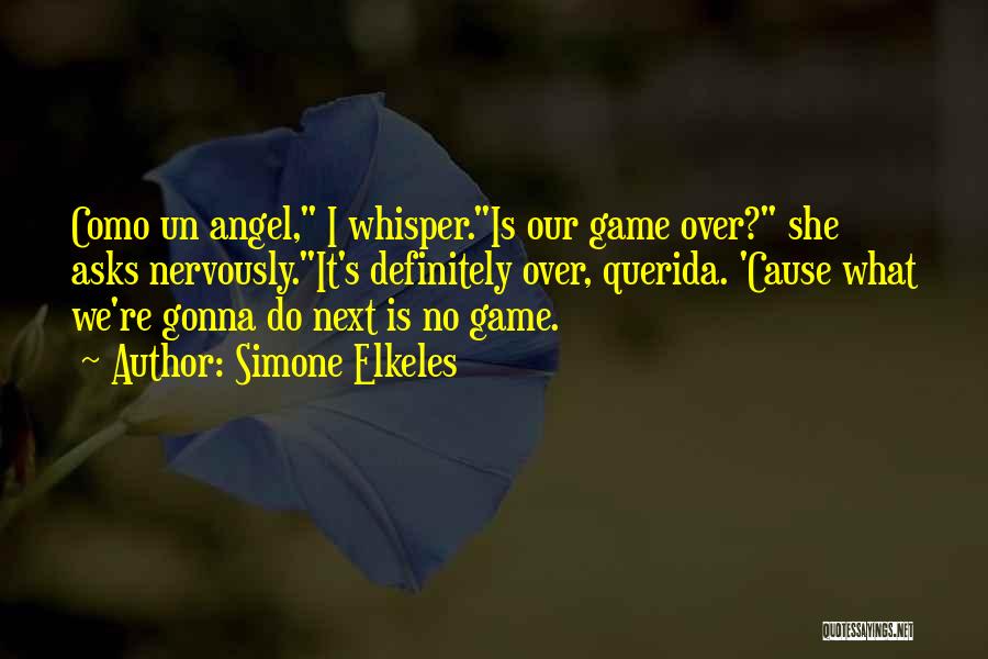Simone Elkeles Quotes: Como Un Angel, I Whisper.is Our Game Over? She Asks Nervously.it's Definitely Over, Querida. 'cause What We're Gonna Do Next