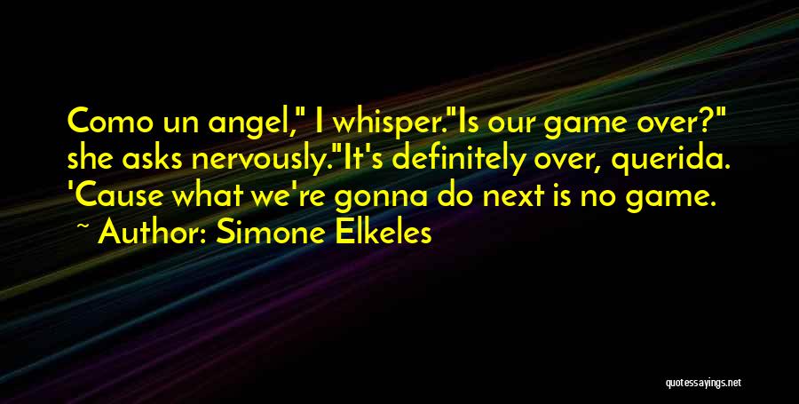 Simone Elkeles Quotes: Como Un Angel, I Whisper.is Our Game Over? She Asks Nervously.it's Definitely Over, Querida. 'cause What We're Gonna Do Next