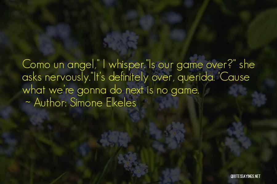 Simone Elkeles Quotes: Como Un Angel, I Whisper.is Our Game Over? She Asks Nervously.it's Definitely Over, Querida. 'cause What We're Gonna Do Next