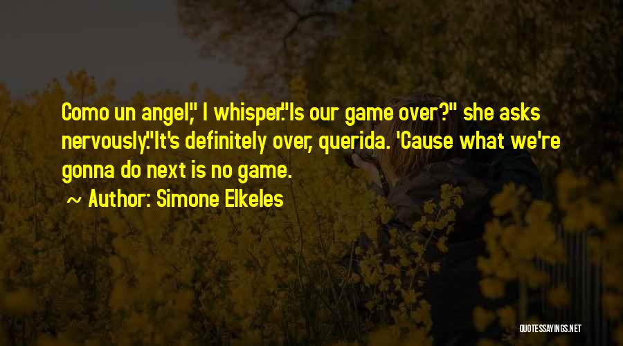 Simone Elkeles Quotes: Como Un Angel, I Whisper.is Our Game Over? She Asks Nervously.it's Definitely Over, Querida. 'cause What We're Gonna Do Next