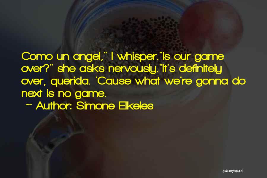 Simone Elkeles Quotes: Como Un Angel, I Whisper.is Our Game Over? She Asks Nervously.it's Definitely Over, Querida. 'cause What We're Gonna Do Next