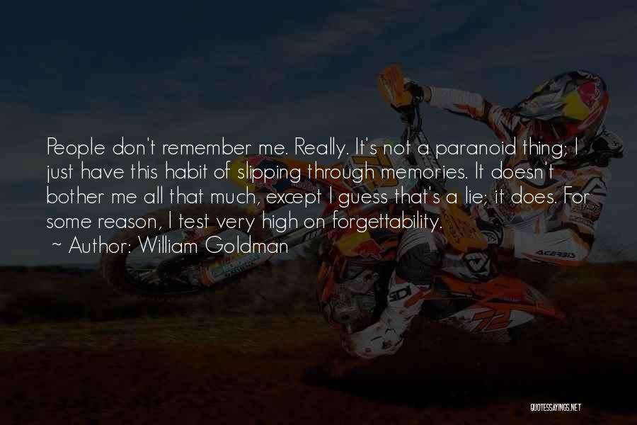 William Goldman Quotes: People Don't Remember Me. Really. It's Not A Paranoid Thing; I Just Have This Habit Of Slipping Through Memories. It