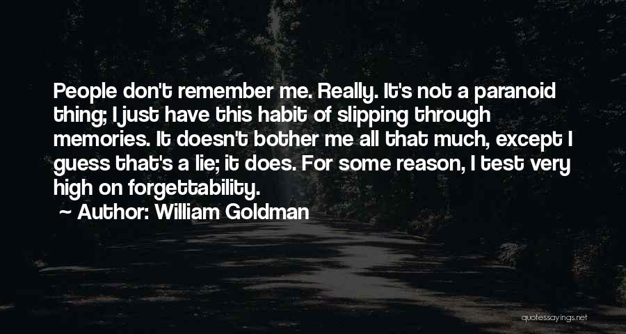 William Goldman Quotes: People Don't Remember Me. Really. It's Not A Paranoid Thing; I Just Have This Habit Of Slipping Through Memories. It