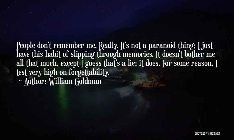 William Goldman Quotes: People Don't Remember Me. Really. It's Not A Paranoid Thing; I Just Have This Habit Of Slipping Through Memories. It