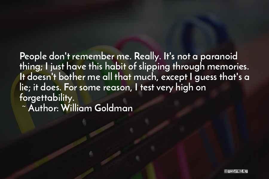 William Goldman Quotes: People Don't Remember Me. Really. It's Not A Paranoid Thing; I Just Have This Habit Of Slipping Through Memories. It