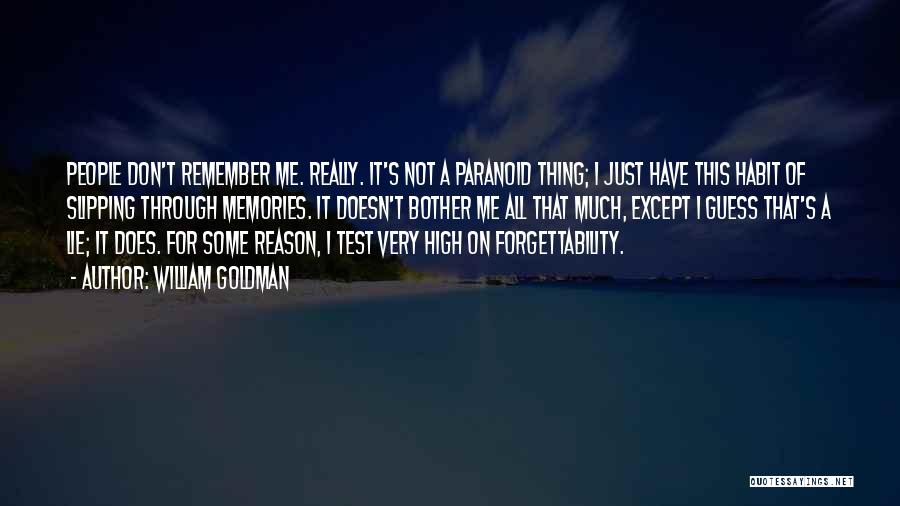 William Goldman Quotes: People Don't Remember Me. Really. It's Not A Paranoid Thing; I Just Have This Habit Of Slipping Through Memories. It